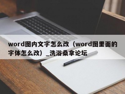 东莞word图内文字怎么改（word图里面的字体怎么改）_洗浴桑拿论坛