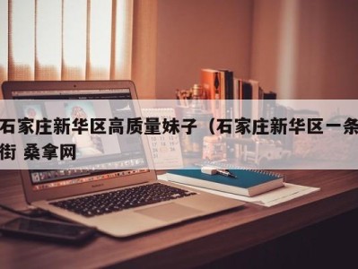 东莞石家庄新华区高质量妹子（石家庄新华区一条街 桑拿网