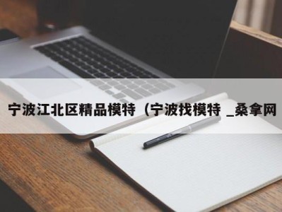 东莞宁波江北区精品模特（宁波找模特 _桑拿网