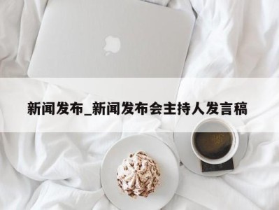 东莞新闻发布_新闻发布会主持人发言稿 