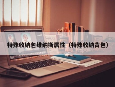 东莞特殊收纳包维纳斯属性（特殊收纳背包）