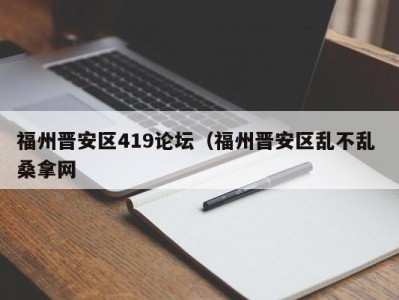 东莞福州晋安区419论坛（福州晋安区乱不乱 桑拿网