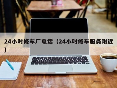 东莞24小时修车厂电话（24小时修车服务附近）