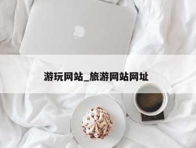 东莞游玩网站_旅游网站网址 