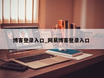 东莞博客登录入口_网易博客登录入口 