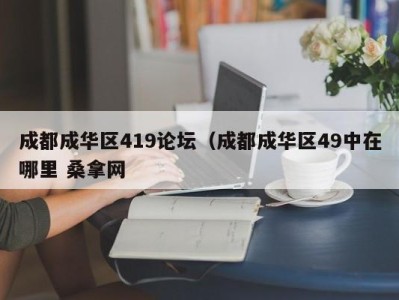 东莞成都成华区419论坛（成都成华区49中在哪里 桑拿网