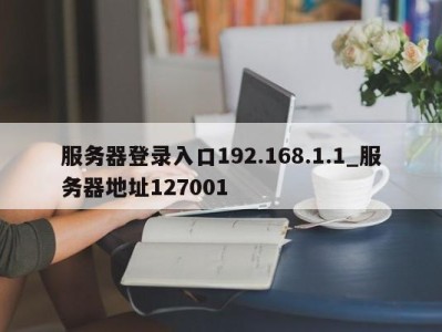 东莞服务器登录入口192.168.1.1_服务器地址127001 