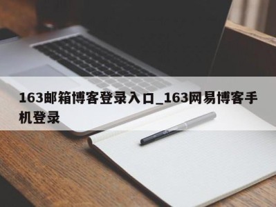 东莞163邮箱博客登录入口_163网易博客手机登录 