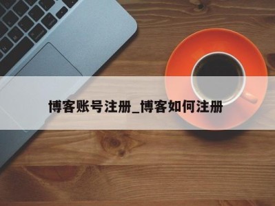 东莞博客账号注册_博客如何注册 